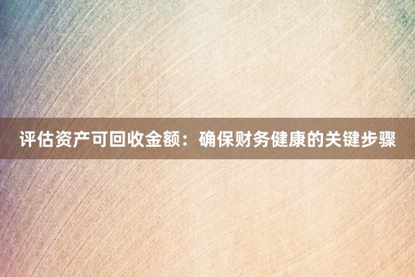 评估资产可回收金额：确保财务健康的关键步骤